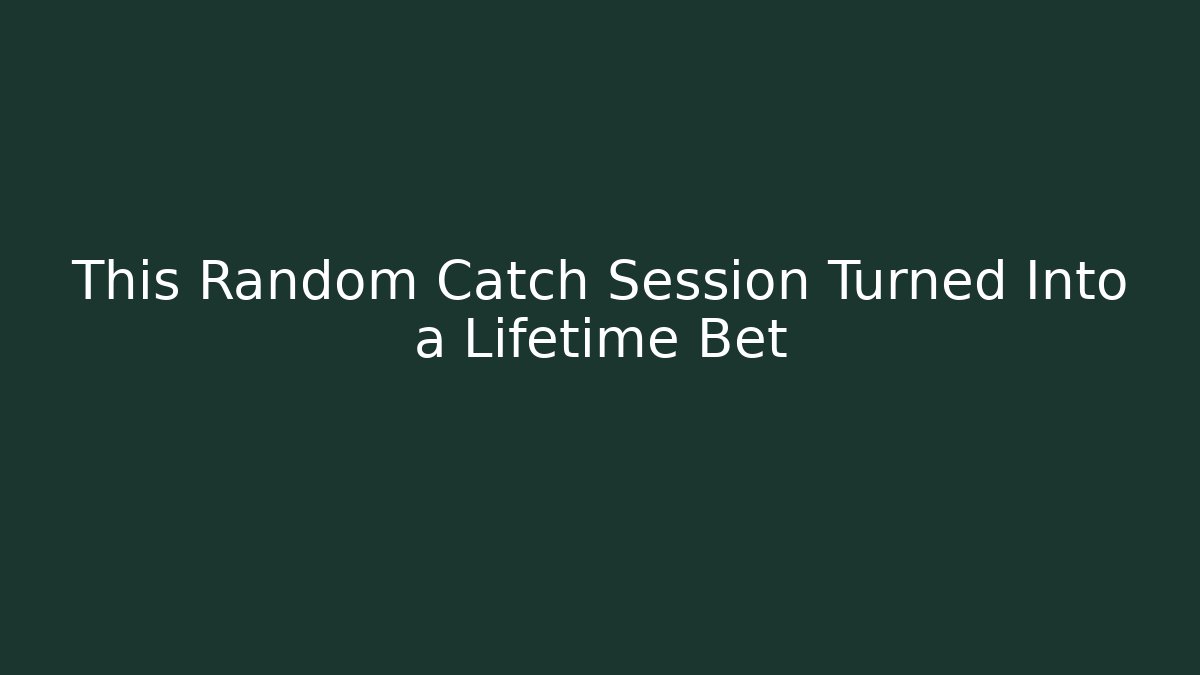 This Random Catch Session Turned Into a Lifetime Bet