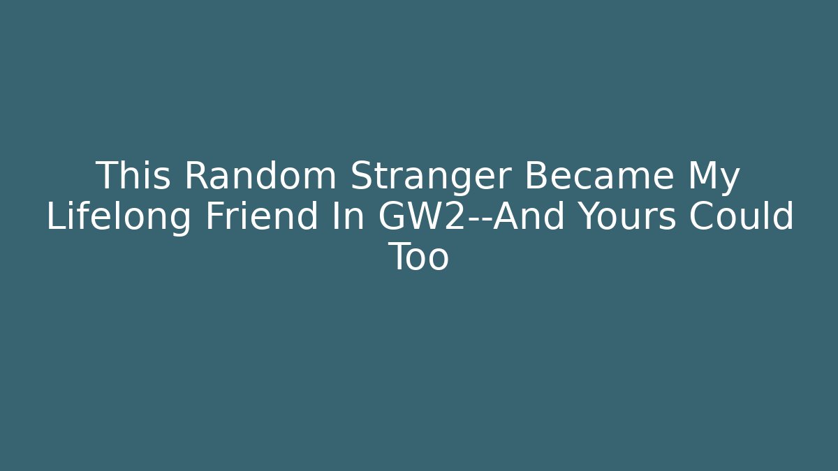 This Random Stranger Became My Lifelong Friend In GW2—And Yours Could Too