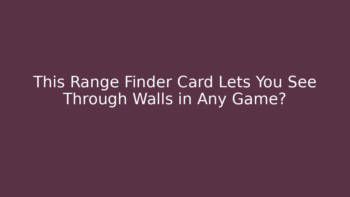 This Range Finder Card Lets You See Through Walls in Any Game?