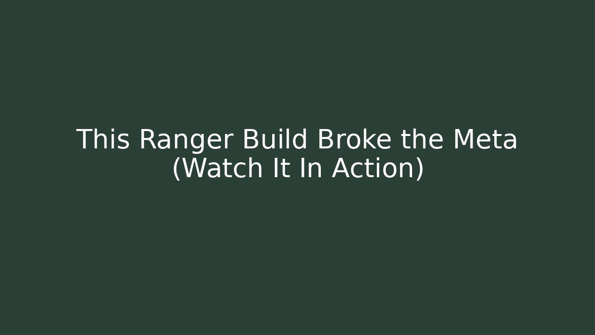 This Ranger Build Broke the Meta (Watch It In Action)