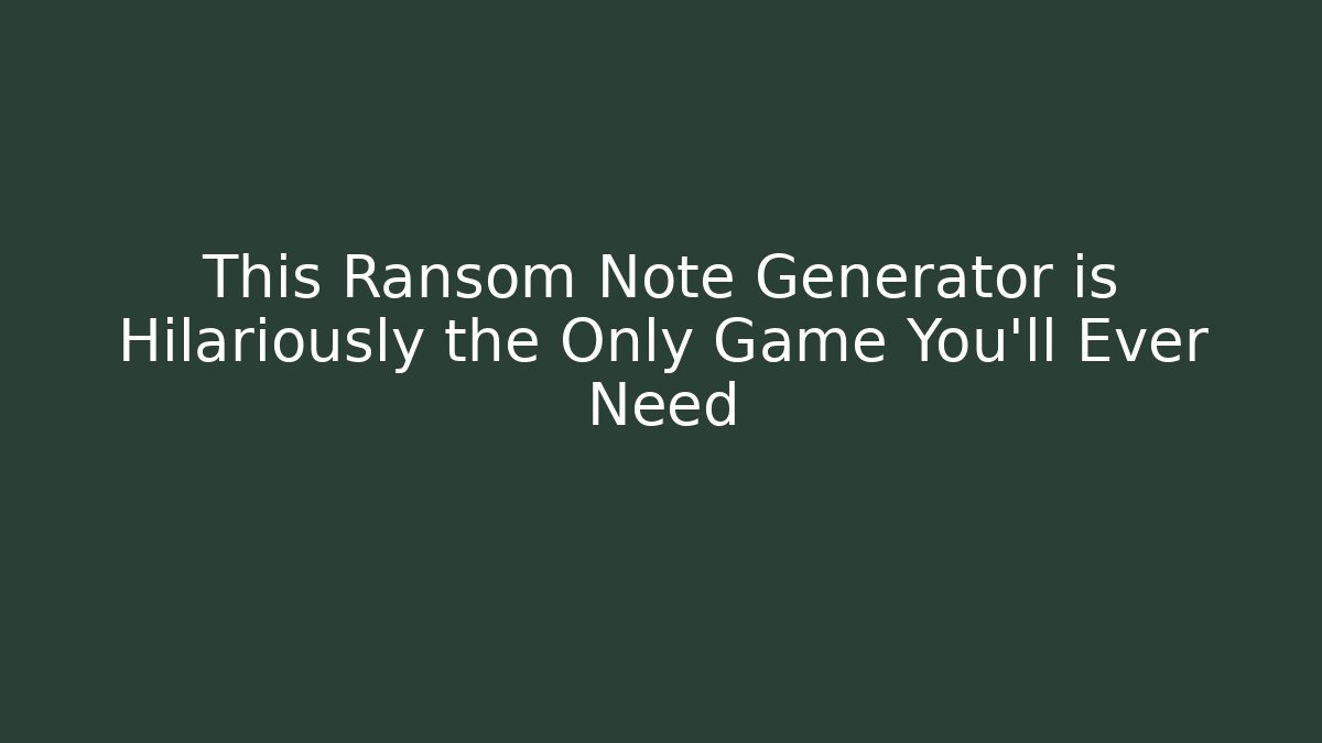 This Ransom Note Generator is Hilariously the Only Game You'll Ever Need