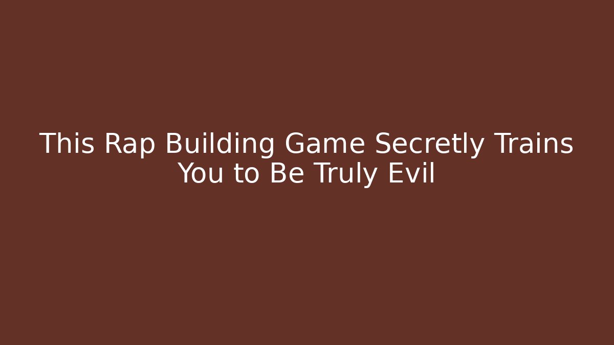 This Rap Building Game Secretly Trains You to Be Truly Evil