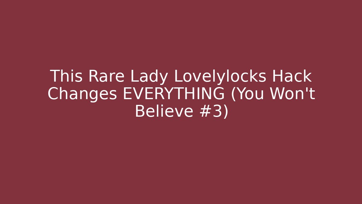 This Rare Lady Lovelylocks Hack Changes EVERYTHING (You Won't Believe #3)