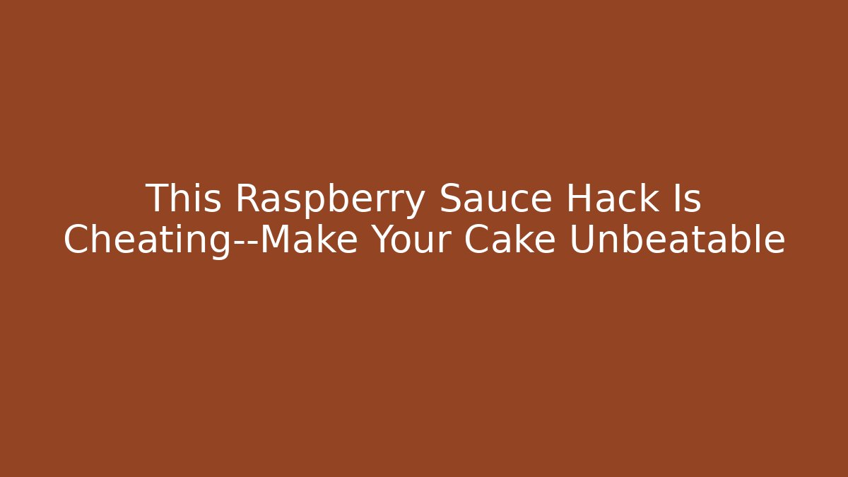 This Raspberry Sauce Hack Is Cheating—Make Your Cake Unbeatable