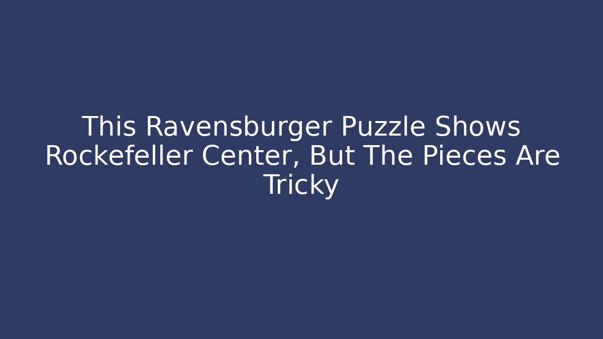 This Ravensburger Puzzle Shows Rockefeller Center, But The Pieces Are Tricky