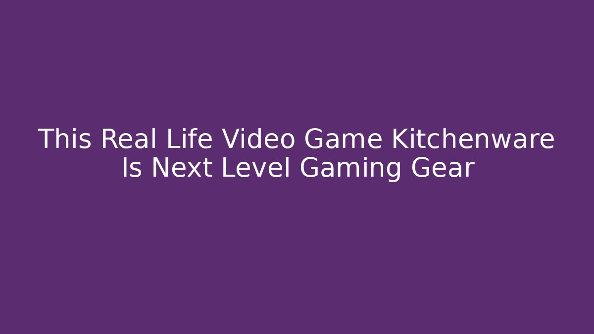 This Real Life Video Game Kitchenware Is Next Level Gaming Gear