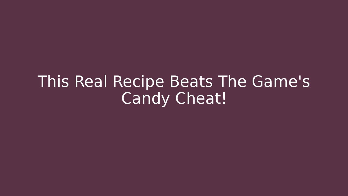 This Real Recipe Beats The Game's Candy Cheat!