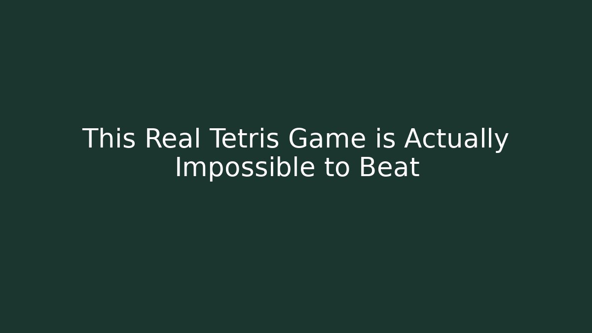 This Real Tetris Game is Actually Impossible to Beat