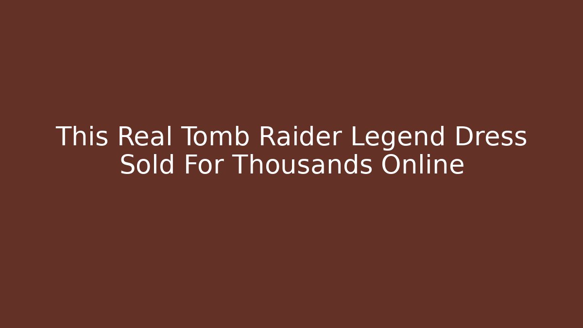 This Real Tomb Raider Legend Dress Sold For Thousands Online
