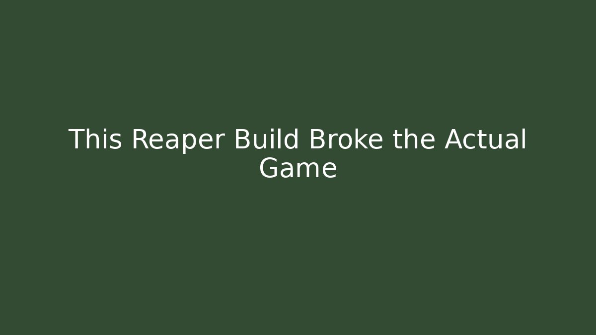 This Reaper Build Broke the Actual Game