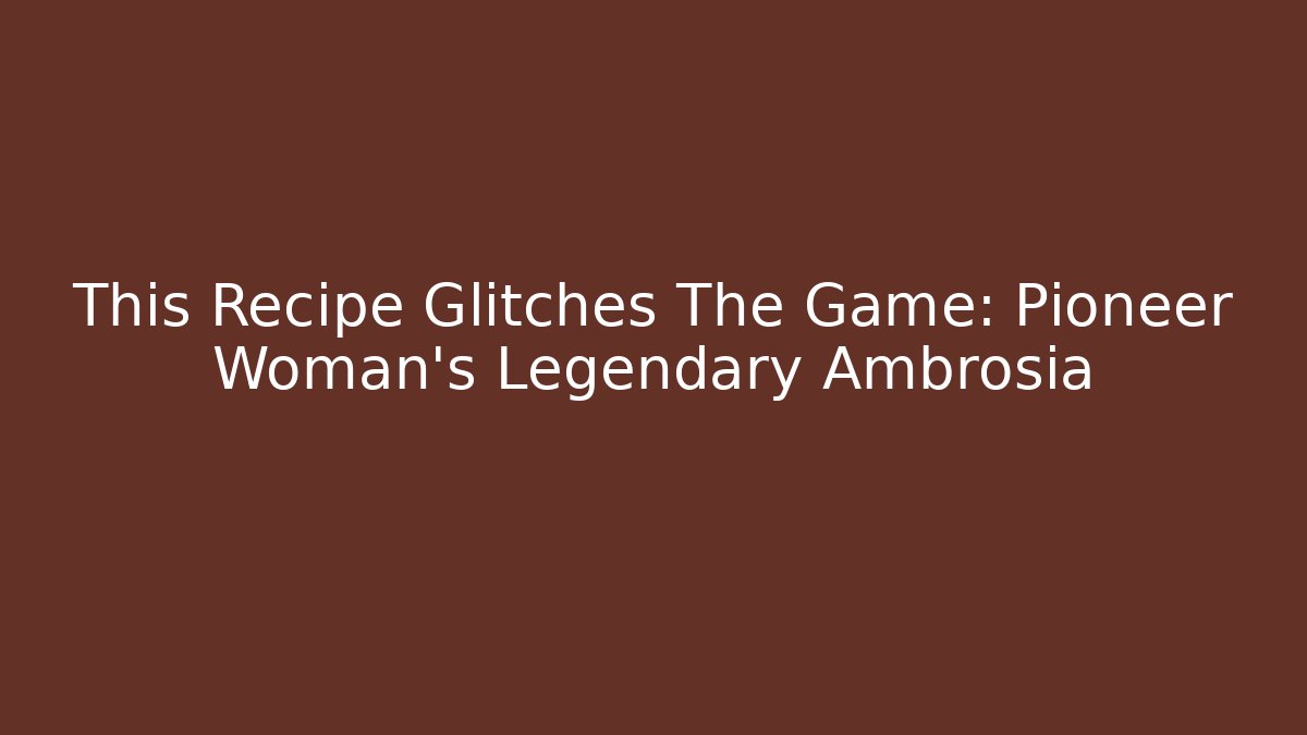 This Recipe Glitches The Game: Pioneer Woman's Legendary Ambrosia