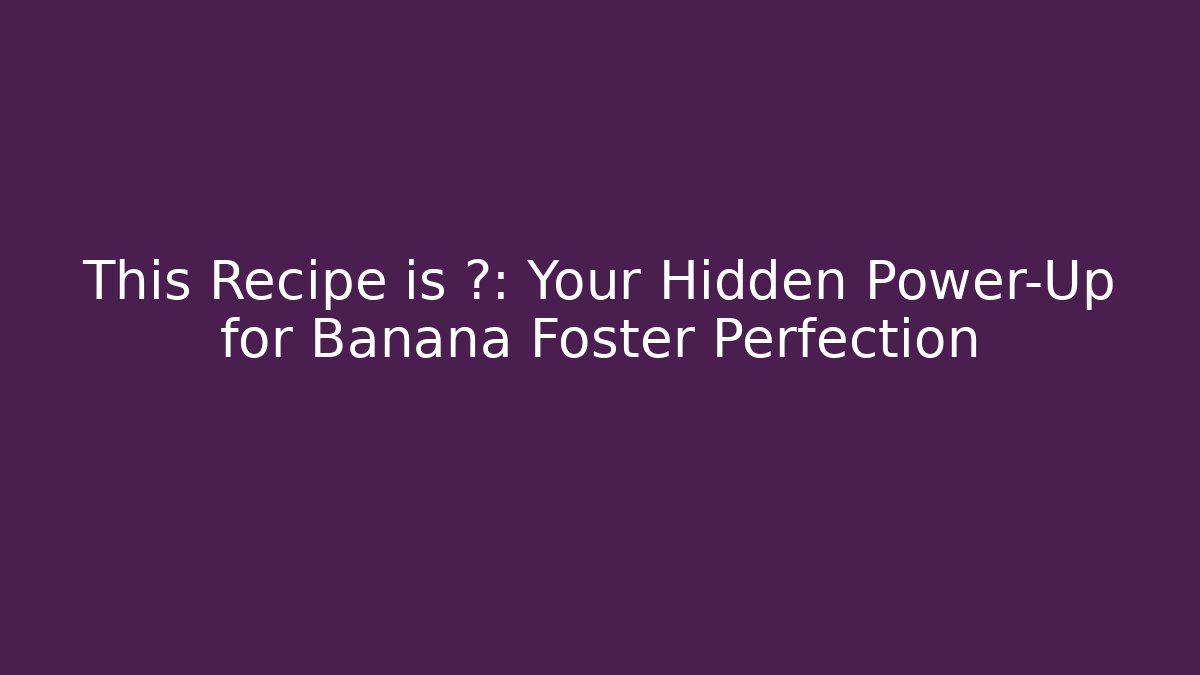 This Recipe is 🔥: Your Hidden Power-Up for Banana Foster Perfection