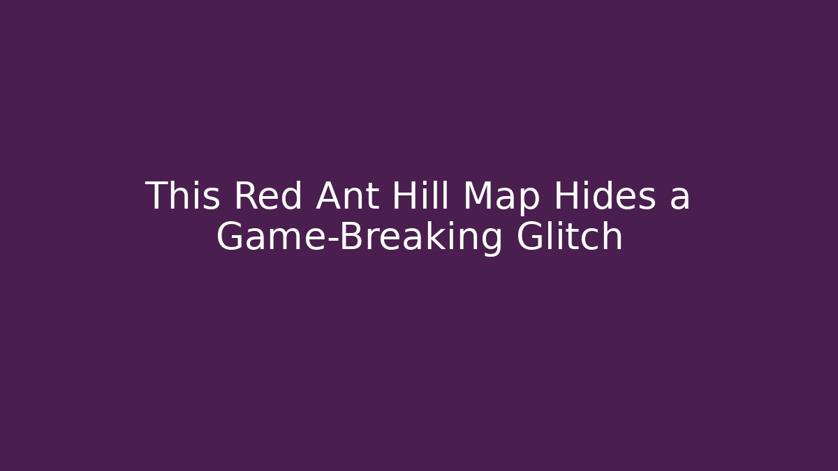 This Red Ant Hill Map Hides a Game-Breaking Glitch