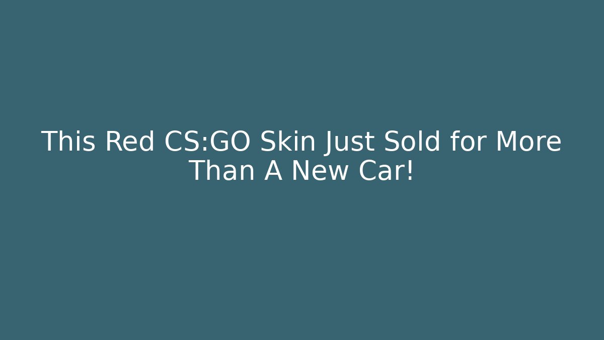 This Red CS:GO Skin Just Sold for More Than A New Car!
