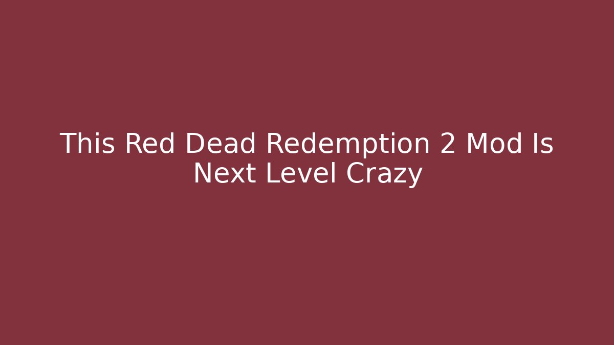 This Red Dead Redemption 2 Mod Is Next Level Crazy