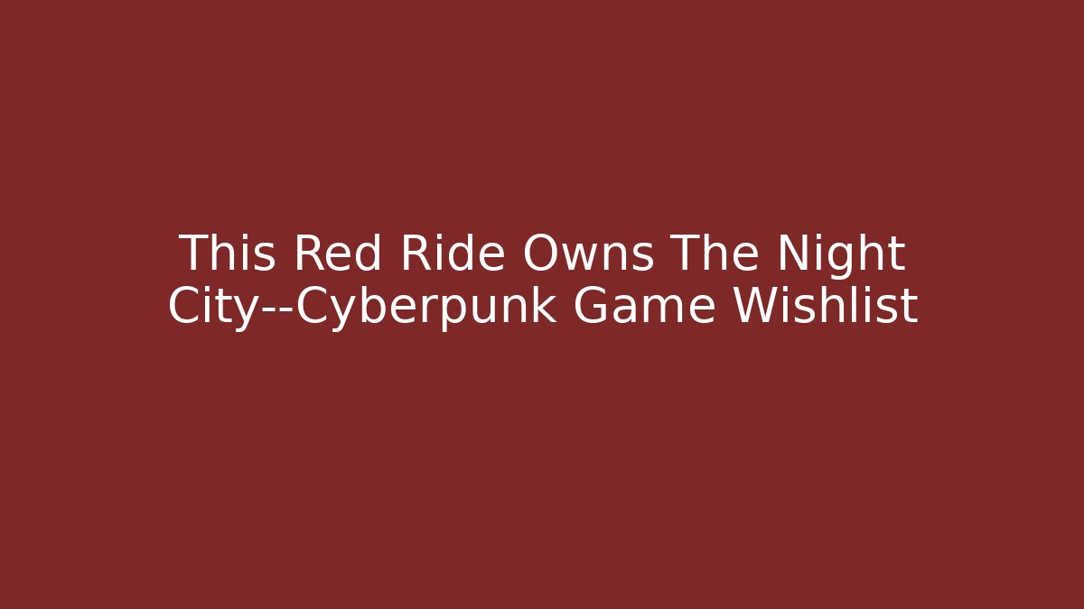 This Red Ride Owns The Night City—Cyberpunk Game Wishlist