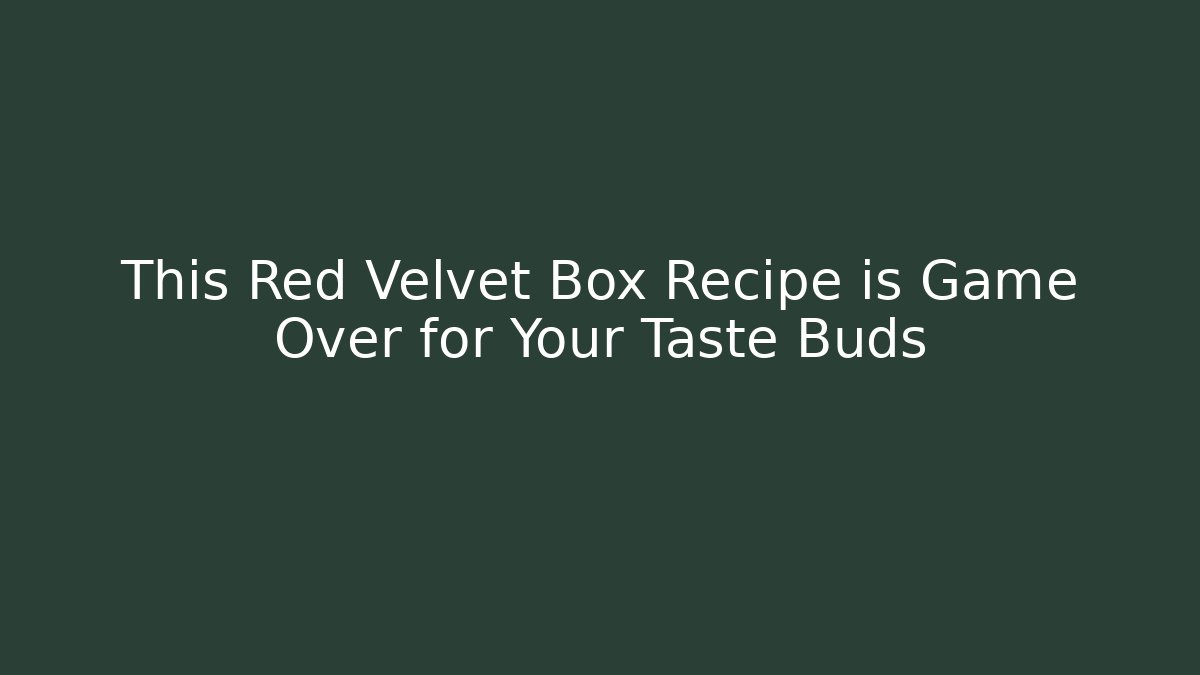 This Red Velvet Box Recipe is Game Over for Your Taste Buds
