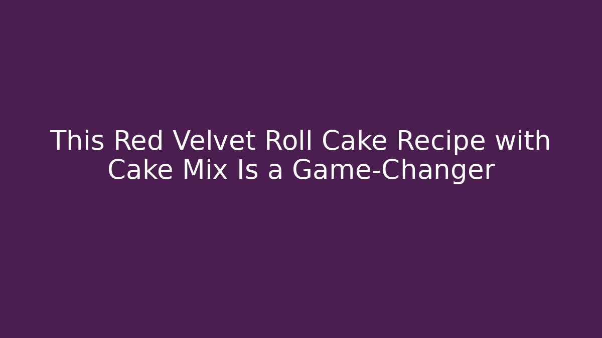 This Red Velvet Roll Cake Recipe with Cake Mix Is a Game-Changer