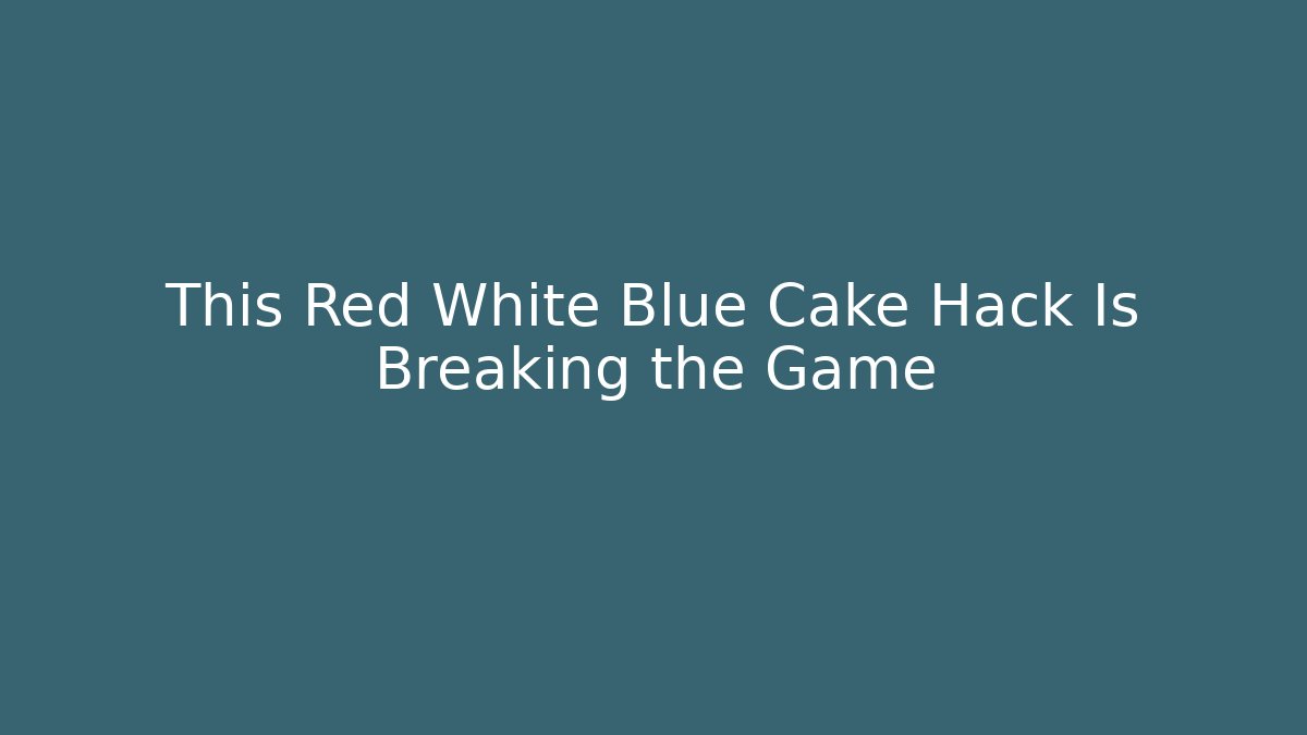 This Red White Blue Cake Hack Is Breaking the Game