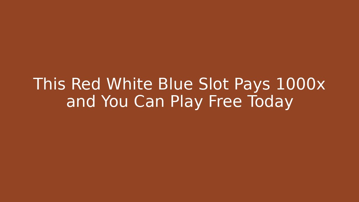 This Red White Blue Slot Pays 1000x and You Can Play Free Today