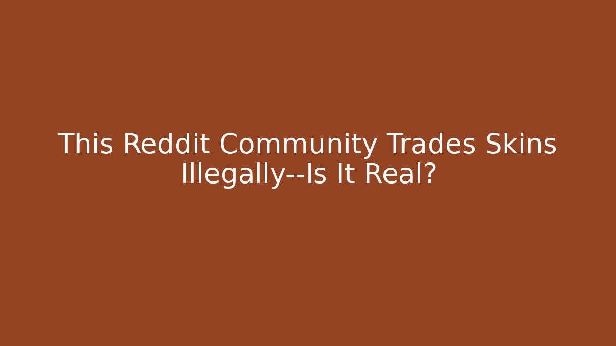 This Reddit Community Trades Skins Illegally—Is It Real?