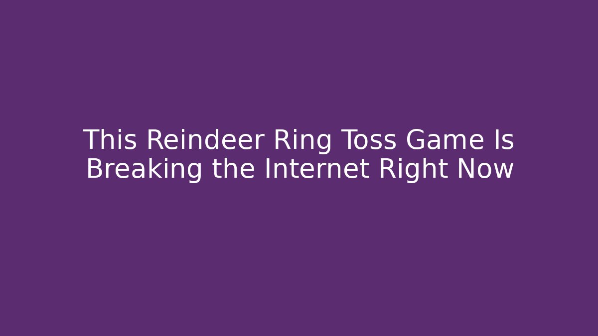 This Reindeer Ring Toss Game Is Breaking the Internet Right Now