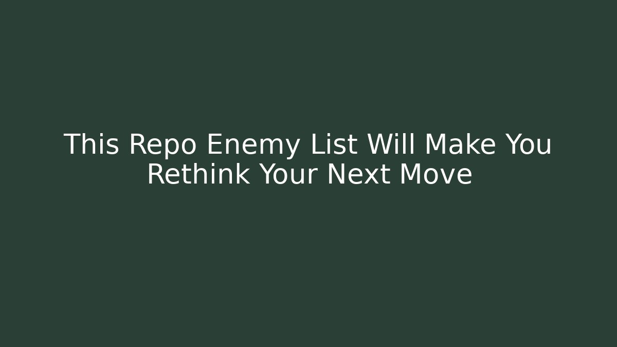 This Repo Enemy List Will Make You Rethink Your Next Move