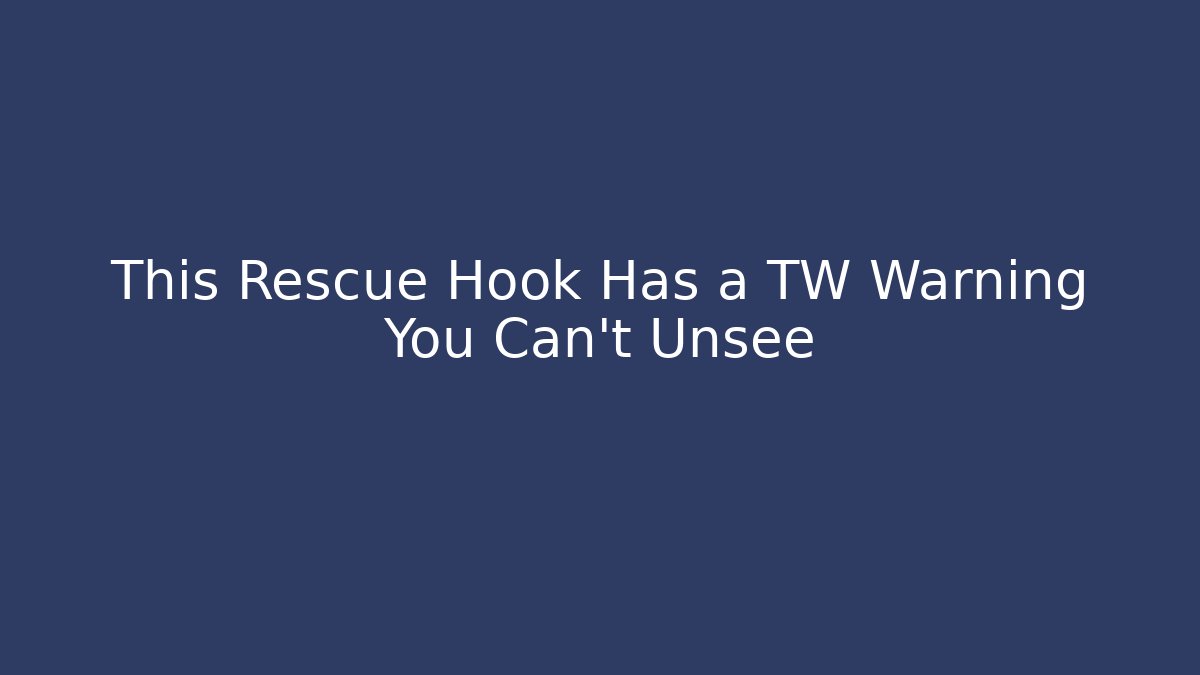 This Rescue Hook Has a TW Warning You Can't Unsee