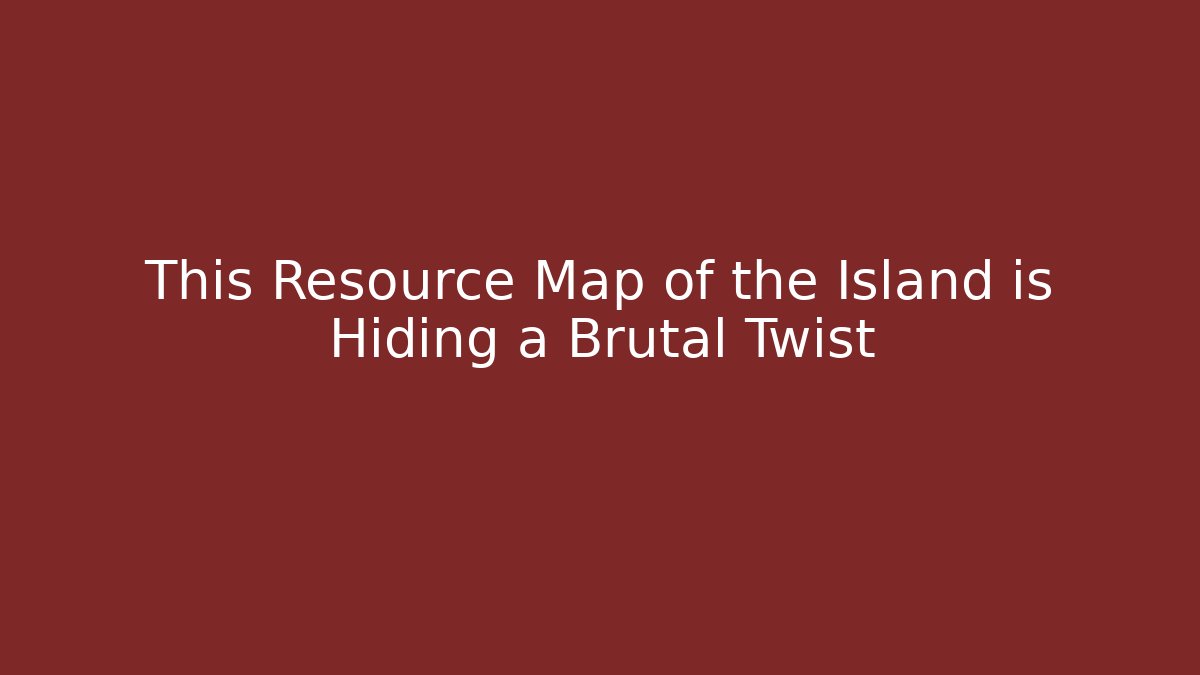 This Resource Map of the Island is Hiding a Brutal Twist