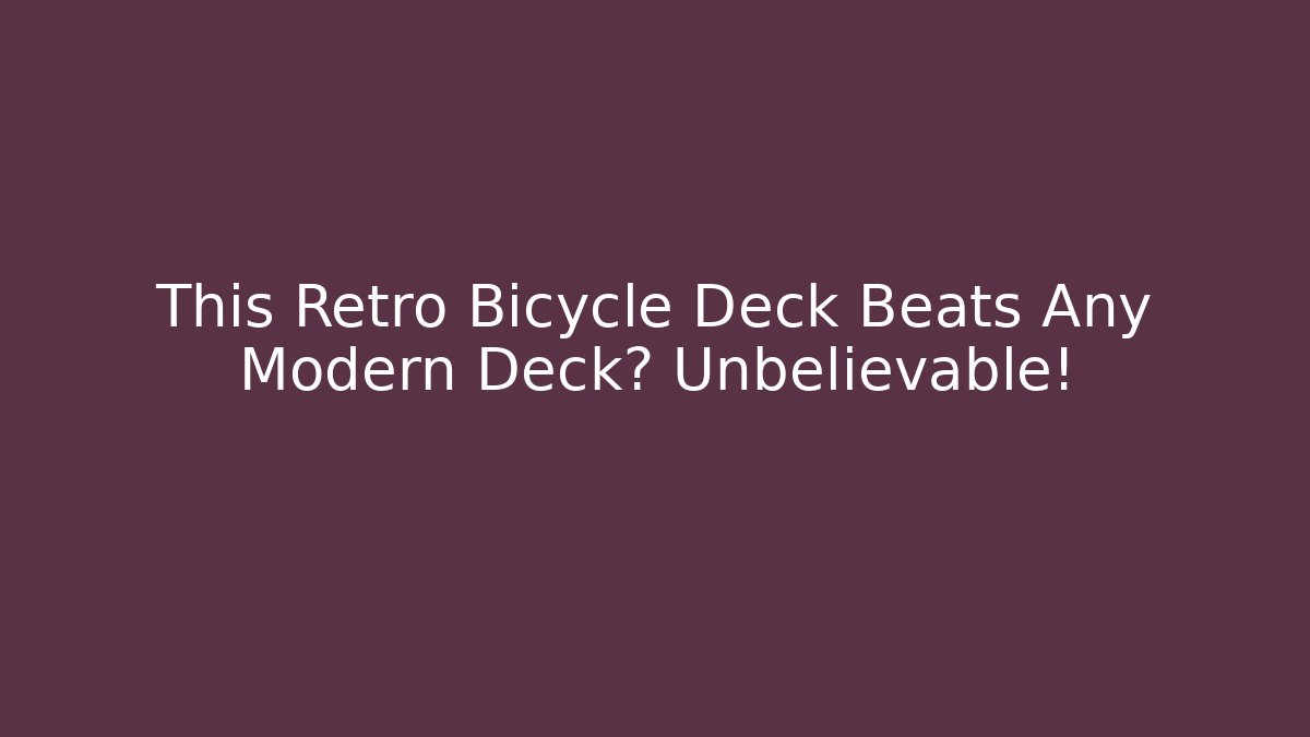 This Retro Bicycle Deck Beats Any Modern Deck? Unbelievable!