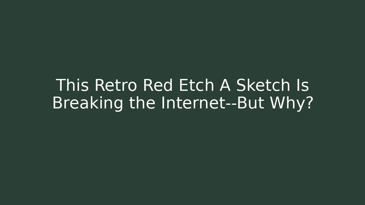 This Retro Red Etch A Sketch Is Breaking the Internet—But Why? - Critter Realm