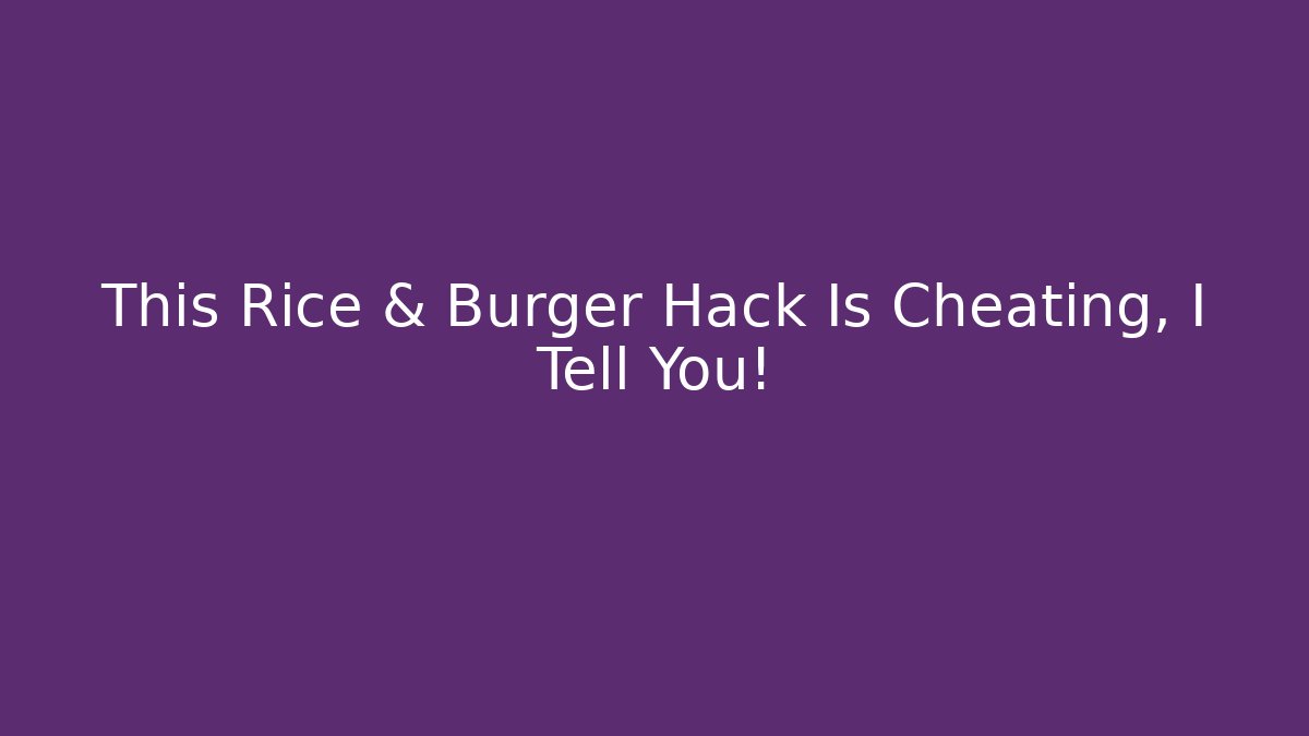 This Rice & Burger Hack Is Cheating, I Tell You!