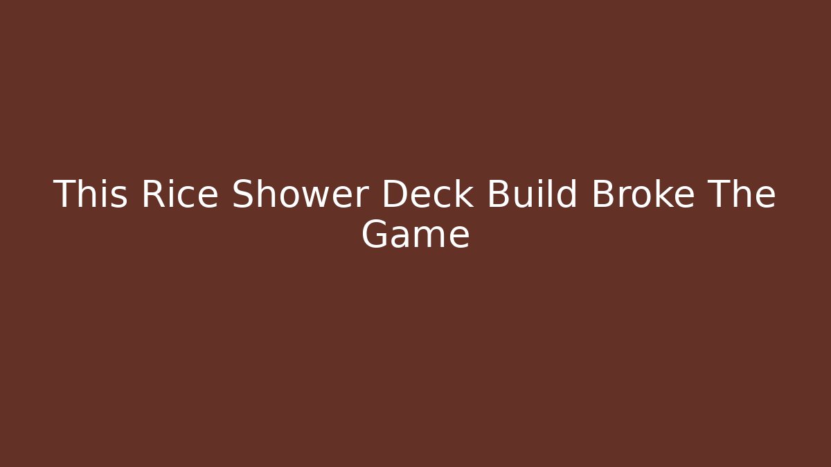 This Rice Shower Deck Build Broke The Game