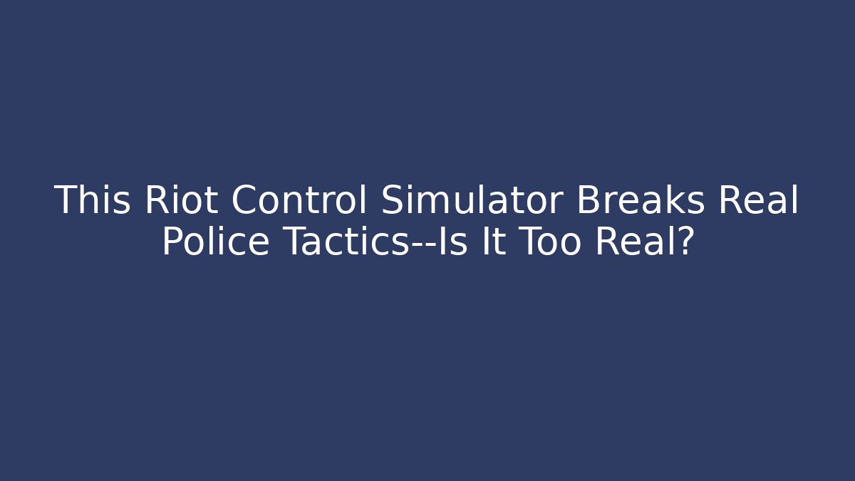 This Riot Control Simulator Breaks Real Police Tactics—Is It Too Real?