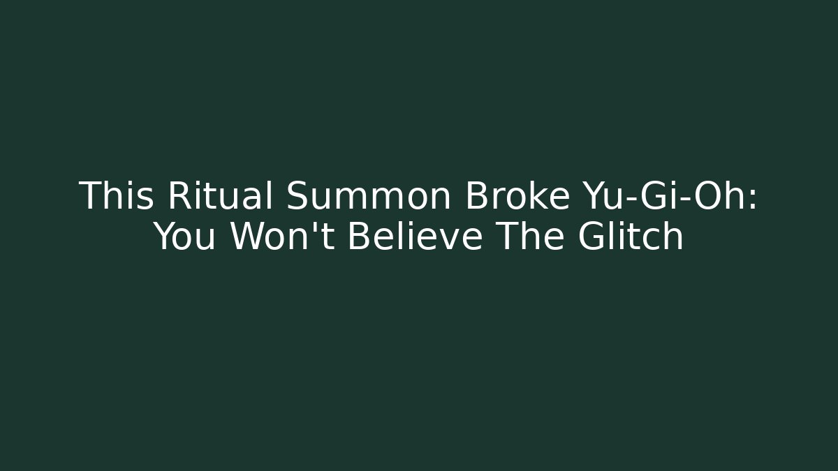 This Ritual Summon Broke Yu-Gi-Oh: You Won't Believe The Glitch