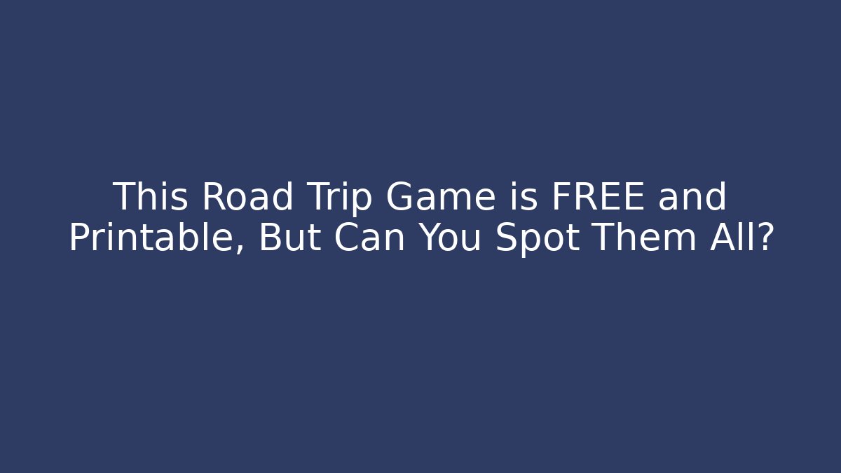 This Road Trip Game is FREE and Printable, But Can You Spot Them All?