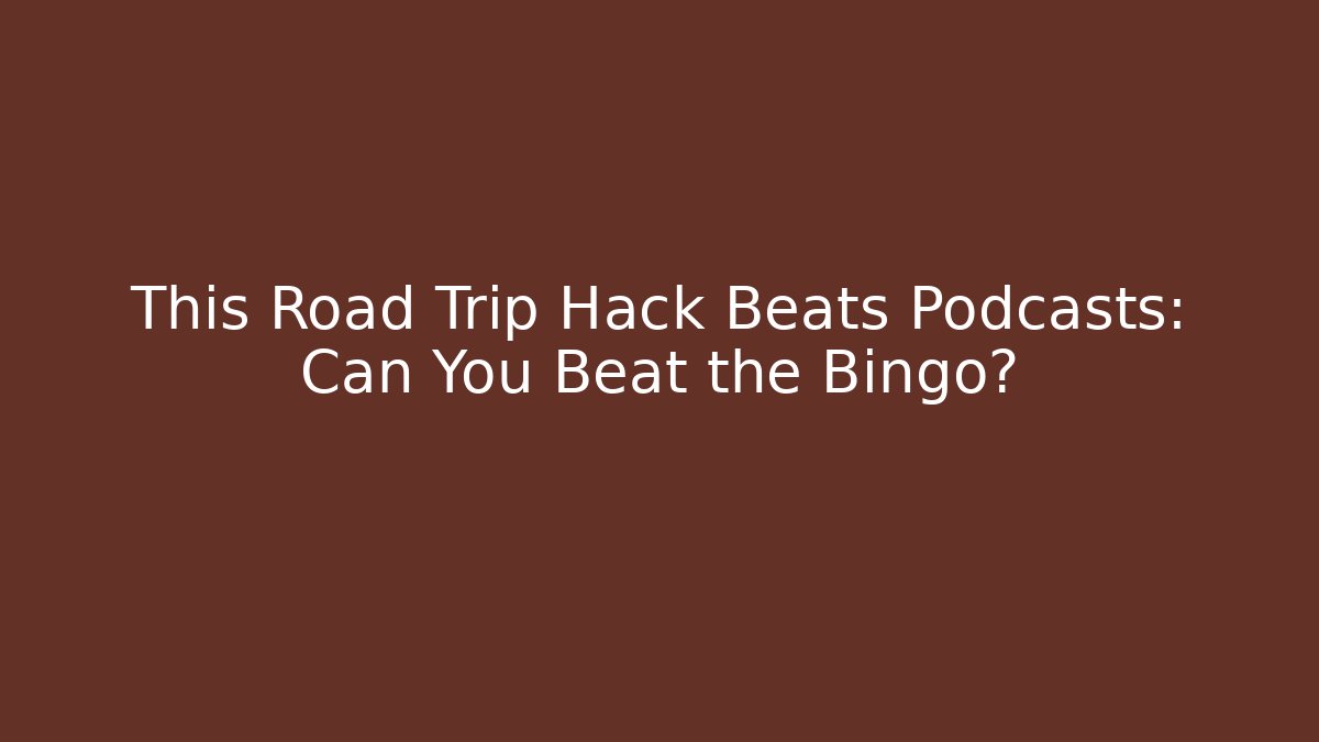 This Road Trip Hack Beats Podcasts: Can You Beat the Bingo?