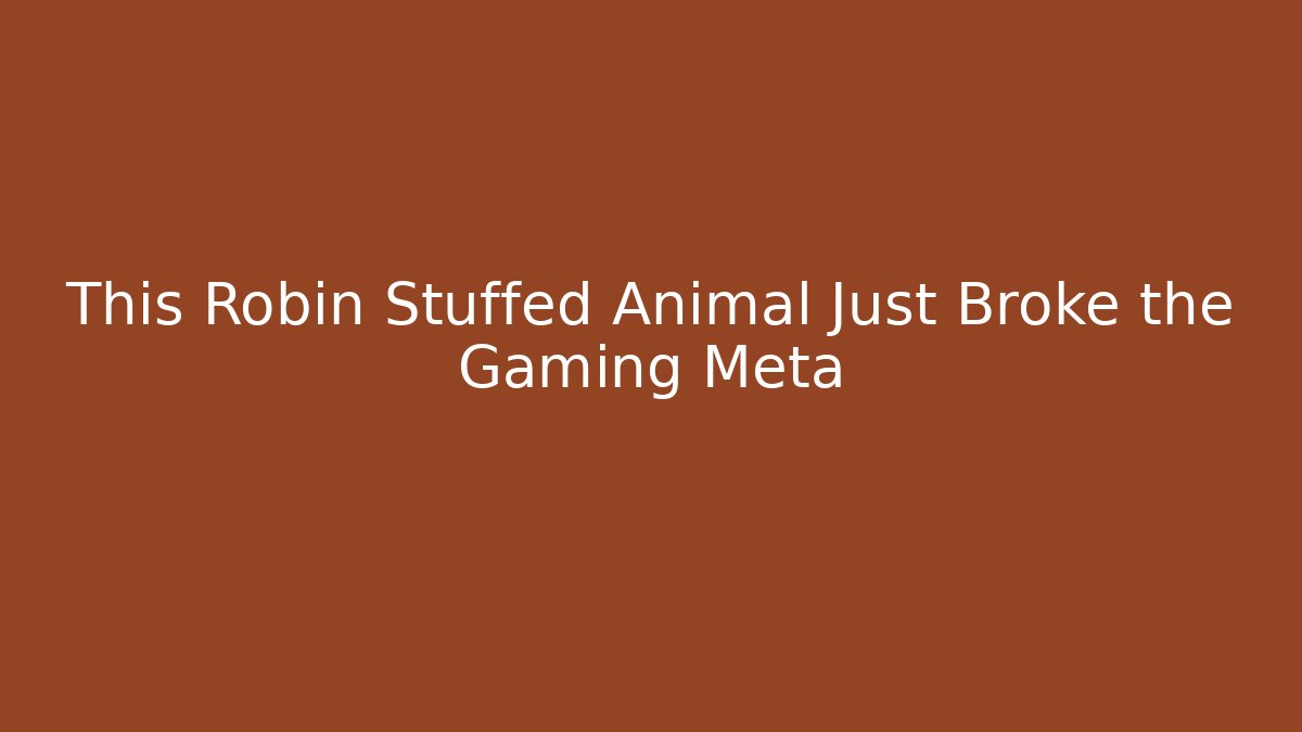 This Robin Stuffed Animal Just Broke the Gaming Meta