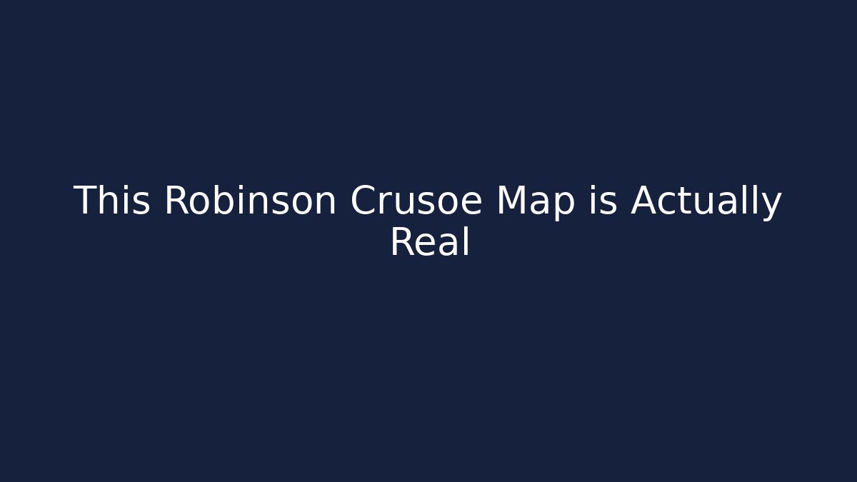 This Robinson Crusoe Map is Actually Real