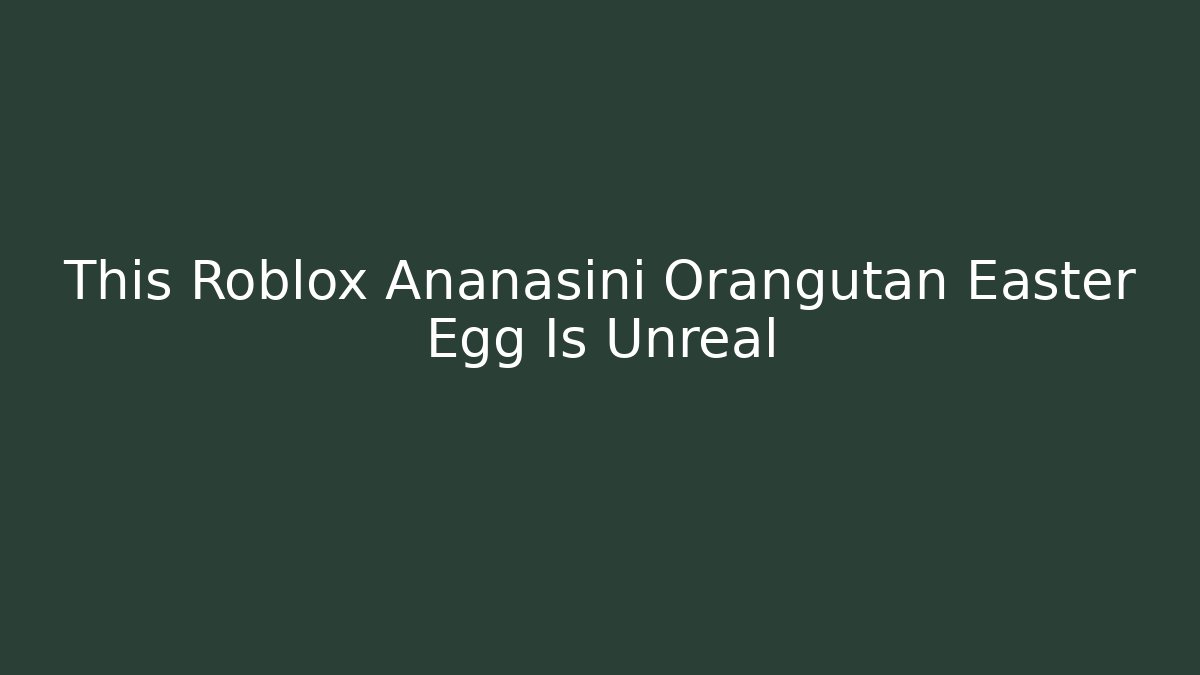 This Roblox Ananasini Orangutan Easter Egg Is Unreal
