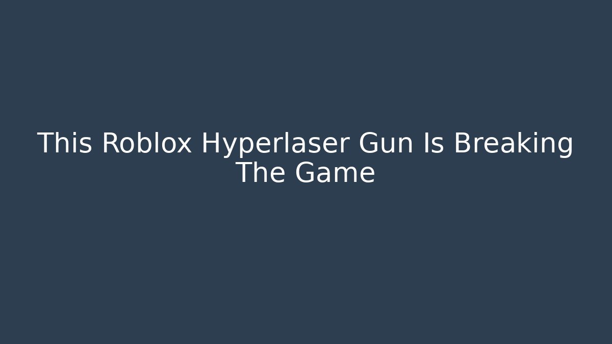 This Roblox Hyperlaser Gun Is Breaking The Game