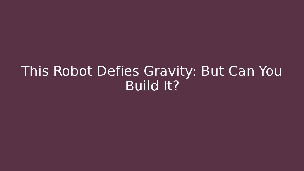 This Robot Defies Gravity: But Can You Build It? - Critter Realm