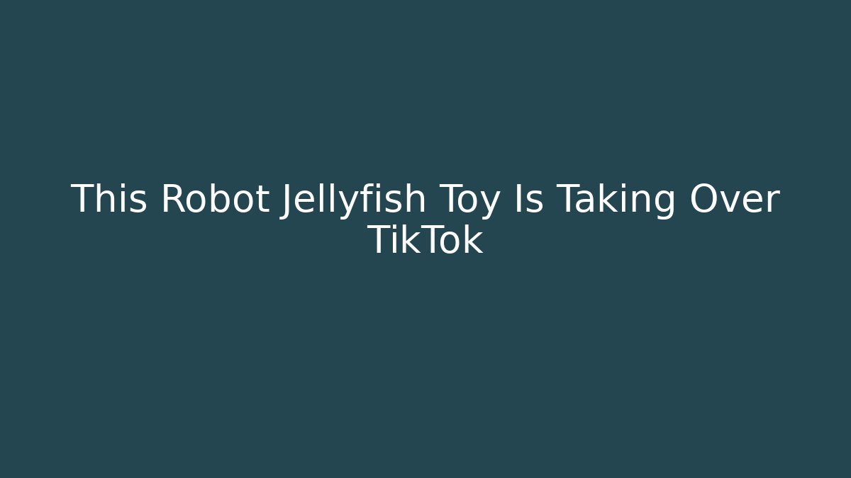 This Robot Jellyfish Toy Is Taking Over TikTok