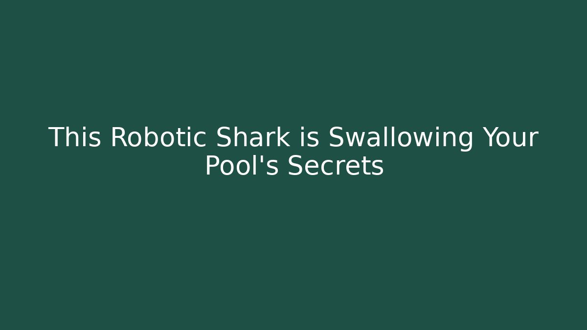 This Robotic Shark is Swallowing Your Pool's Secrets