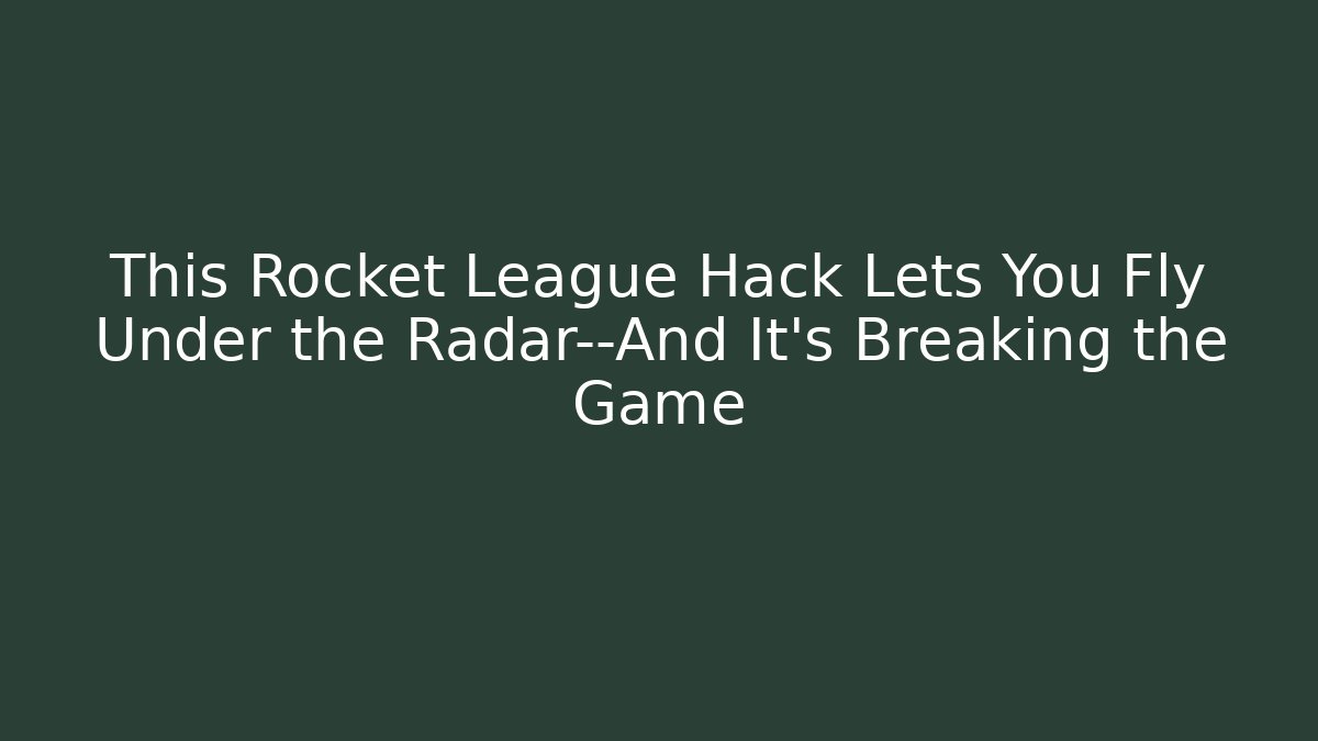 This Rocket League Hack Lets You Fly Under the Radar—And It’s Breaking the Game
