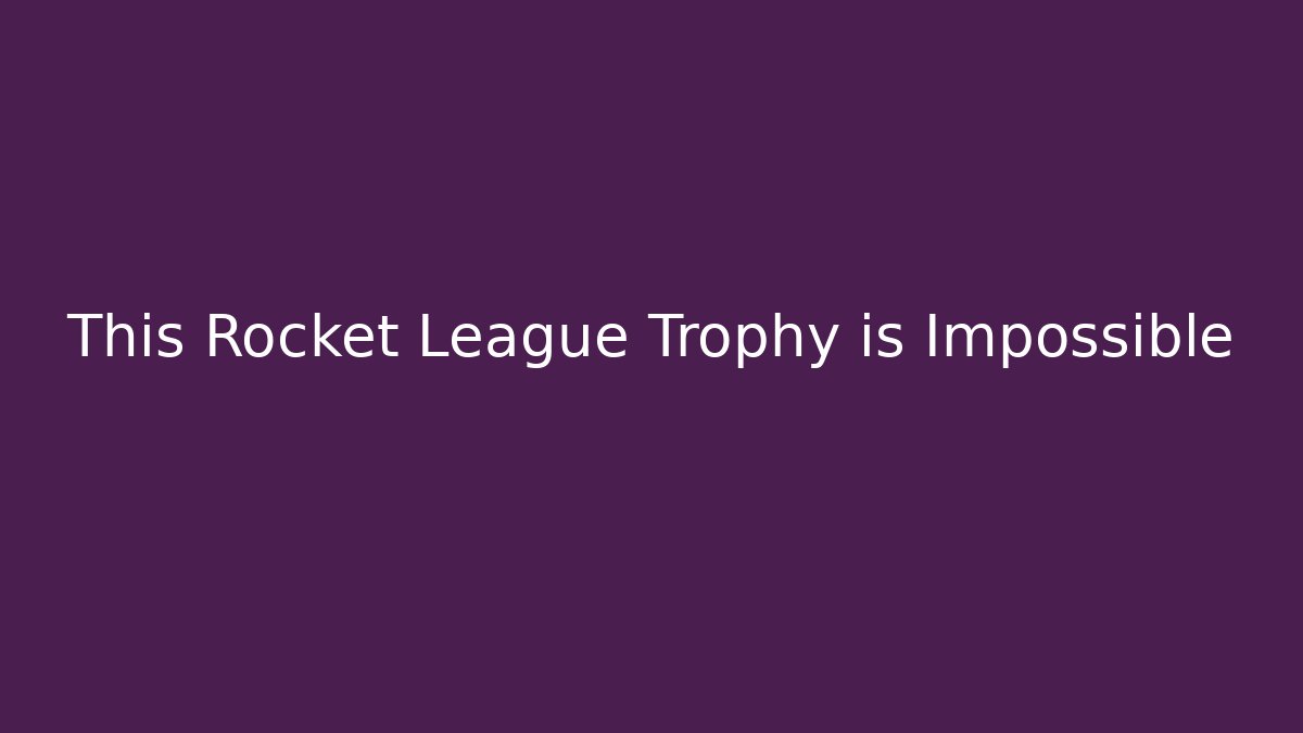 This Rocket League Trophy is Impossible
