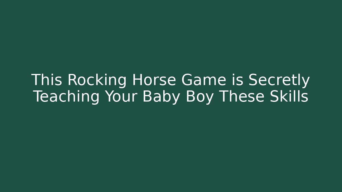This Rocking Horse Game is Secretly Teaching Your Baby Boy These Skills