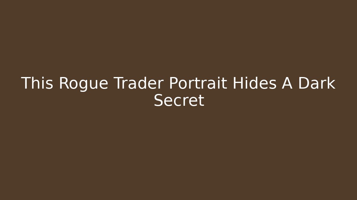 This Rogue Trader Portrait Hides A Dark Secret