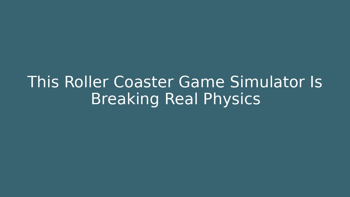 This Roller Coaster Game Simulator Is Breaking Real Physics