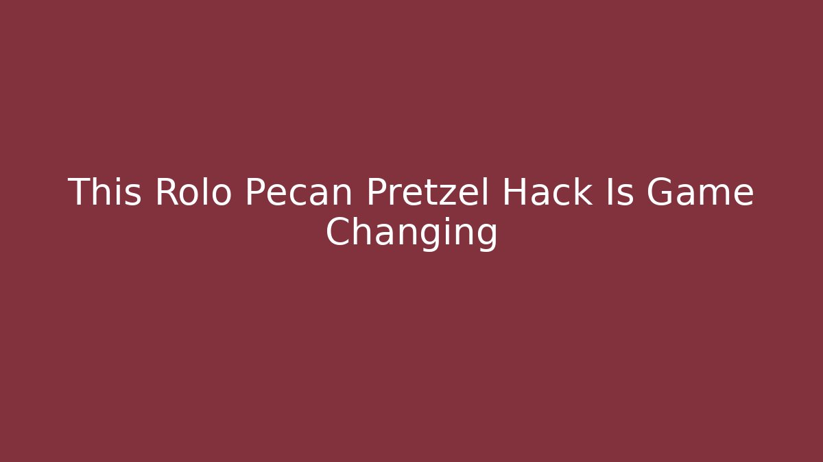 This Rolo Pecan Pretzel Hack Is Game Changing